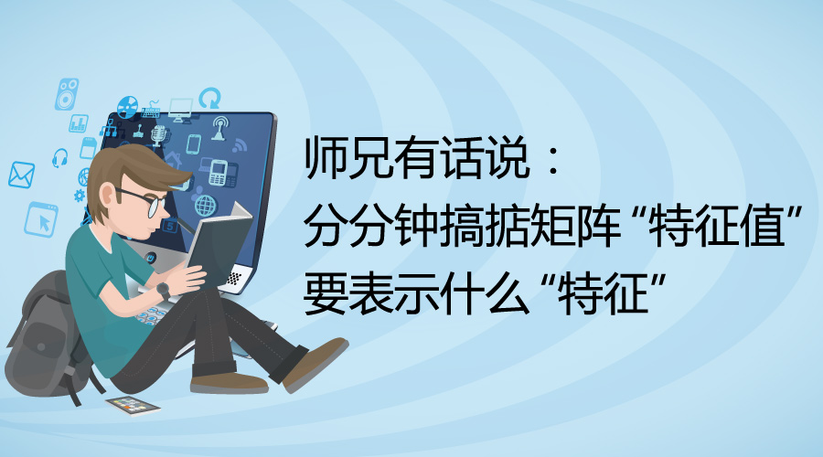 投稿：师兄有话说之分分钟搞掂矩阵“特征值”要表示什么“特征”